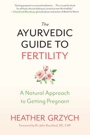 The Ayurvedic Guide to Fertility de Heather Grzych