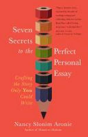 Seven Secrets to the Perfect Personal Essay de Nancy Slonim Aronie