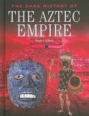 The Dark History of the Aztec Empire de Sean Callery