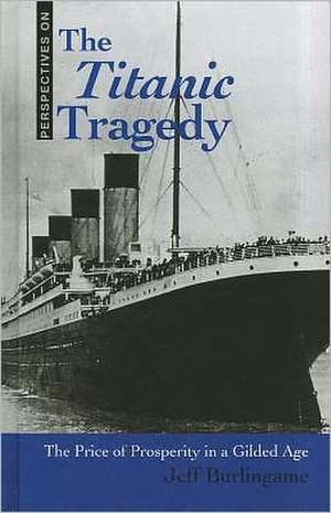 The Titanic Tragedy: The Price of Prosperity in a Gilded Age de Jeff Burlingame