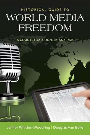 Historical Guide to World Media Freedom: A Country-by-Country Analysis de Jenifer Whitten-Woodring