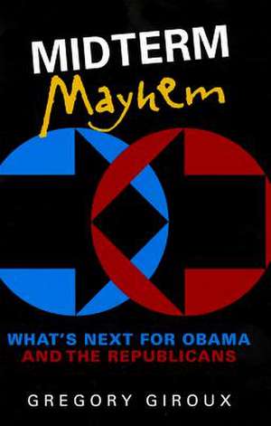 Midterm Mayhem: What's Next for Obama and the Republicans de Gregory Giroux