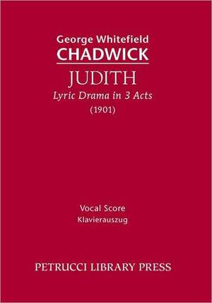 Judith, Lyric Drama in 3 Acts: How to Report on Cops, Courts, Schools, Emergenices, and Government de George Whitefield Chadwick