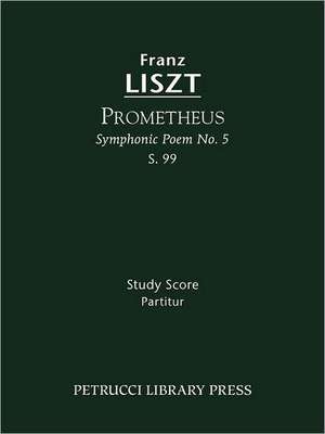 Prometheus (Symphonic Poem No. 5), S. 99 - Study Score: Lamento E Trionfo (Symphonic Poem No. 2), S. 96 - Study Score de Franz Liszt