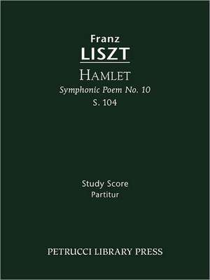 Hamlet (Symphonic Poem No. 10), S. 104 - Study Score: Lamento E Trionfo (Symphonic Poem No. 2), S. 96 - Study Score de Franz Liszt