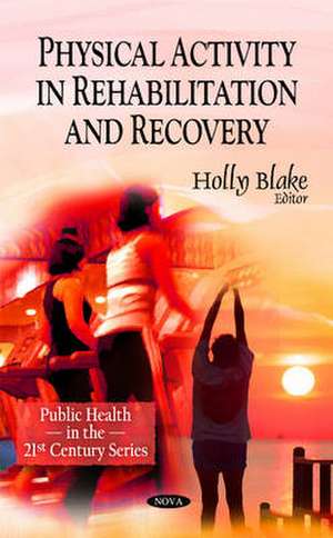 Physical Activity in Rehabilitation and Recovery de Holly Blake