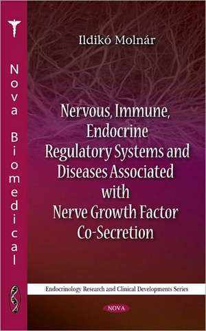 Nervous, Immune, Endocrine Regulatory Systems & Diseases Associated with Nerve Growth Factor Co-Secretion de Ildik Molnr