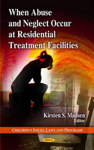 When Abuse & Neglect Occur at Residential Treatment Facilities de Kirsten S. Madsen