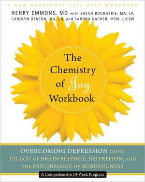 The Chemistry of Joy Workbook: Overcoming Depression Using the Best of Brain Science, Nutrition, and the Psychology of Mindfulness de Henry Emmons