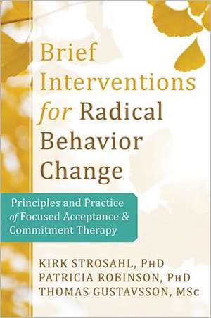 Brief Interventions for Radical Change: Principles and Practice of Focused Acceptance and Commitment Therapy de Kirk D. Strosahl