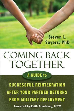 Coming Back Together: A Guide to Successful Reintegration After Your Partner Returns from Military Deployment de Steven L. Sayers