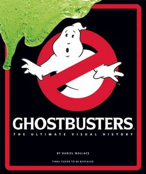 Ghostbusters: The Ultimate Visual History de Daniel Wallace