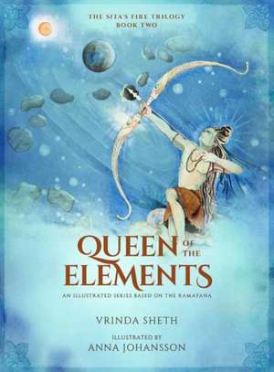 Queen of the Elements: An Illustrated Series Based on the Ramayana de Vrinda Sheth