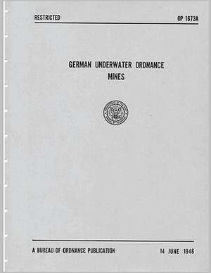 German Underwater Ordnance Mines (Kriegsmarine Technical Studies) de U.S. Navy Bureau of Ordnance