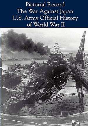 Pictorial Record: The War Against Japan (United States Army in World War II) de Center Of Military History Us Army