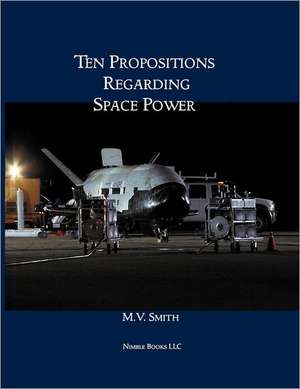 Ten Propositions Regarding Space Power de M. V. Smith