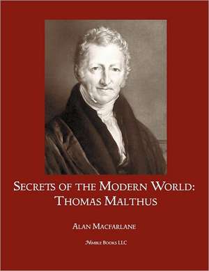 Secrets of the Modern World: Thomas Malthus de Professor MacFarlane, Alan