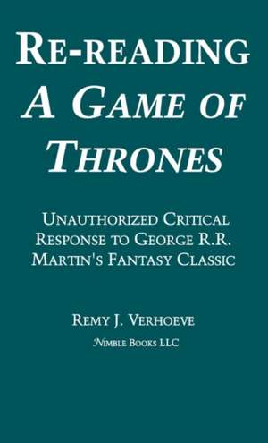 Re-Reading a Game of Thrones: A Critical Response to George R.R. Martin's Fantasy Classic de Remy J. Verhoeve