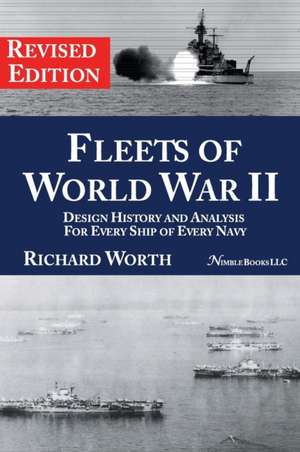 Fleets of World War II: Design History and Analysis for Every Ship of Every Navy (Revised Edition) de Richard Worth