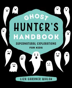 Ghost Hunter's Handbook de Liza Gardner Walsh