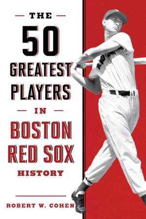 50 Greatest Players in Boston Red Sox History de Robert W. Cohen