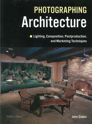 Lighting For Architectural Photography: The Digital Photographer's Guide to Flash and Ambient Lighting for Interior Spaces de John Siskin