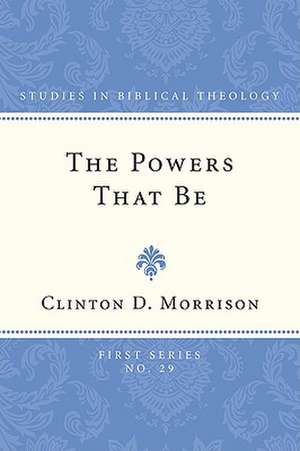 The Powers That Be: Earthly Rulers and Demonic Powers in Romans 13.1-7 de Clinton D. Morrison