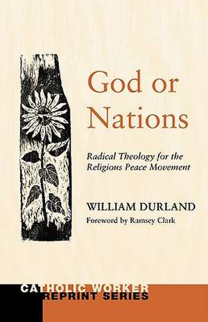 God or Nations: Radical Theology for the Religious Peace Movement de William Durland