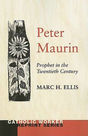 Peter Maurin: Prophet in the Twentieth Century de Marc H. Ellis