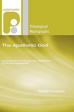 The Apathetic God: Exploring the Contemporary Relevance of Divine Impassibility de Daniel Castelo