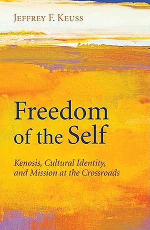 Freedom of the Self: Kenosis, Cultural Identity, and Mission at the Crossroads de Jeffrey F. Keuss