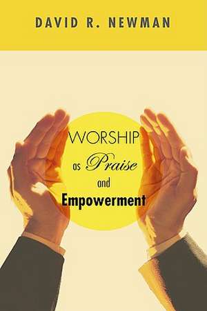 Worship as Praise and Empowerment de David R. Newman