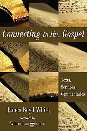 Connecting to the Gospel: Texts, Sermons, Commentaries de James Boyd White