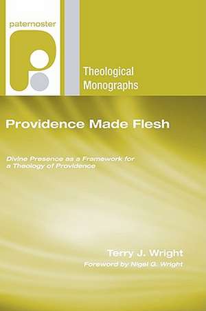 Providence Made Flesh: Divine Presence as a Framework for a Theology of Providence de Terry J. Wright