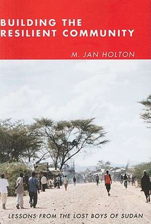 Building the Resilient Community: Lessons from the Lost Boys of Sudan de M. Jan Holton