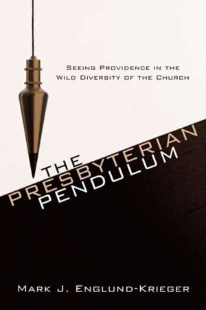 The Presbyterian Pendulum: Seeing Providence in the Wild Diversity of the Church de Mark J. Englund-Krieger