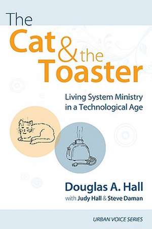 The Cat and the Toaster: Living System Ministry in a Technological Age de Douglas A. Hall