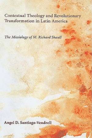 Contextual Theology and Revolutionary Transformation in Latin America: The Missiology of M. Richard Shaull de Angel D. Santiago-Vendrell