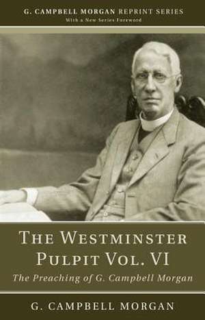 The Westminster Pulpit, Volume VI: The Preaching of G. Campbell Morgan de G. Campbell Morgan