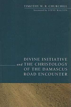 Divine Initiative and the Christology of the Damascus Road Encounter de Timothy W. R. Churchill