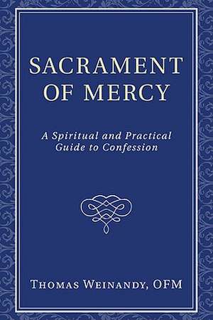 Sacrament of Mercy: A Spiritual and Practical Guide to Confession de Thomas Weinandy