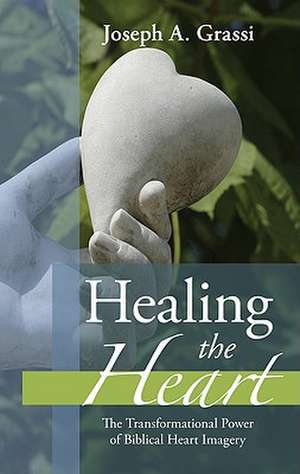 Healing the Heart: The Transformational Power of Biblical Heart Imagery de Joseph A. Grassi