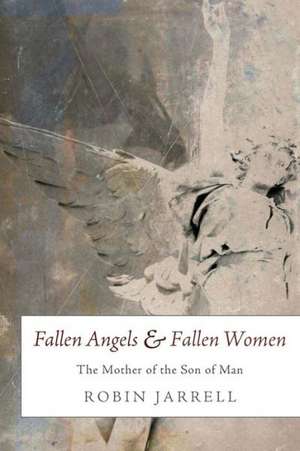 Fallen Angels and Fallen Women: The Mother of the Son of Man de Robin Jarrell