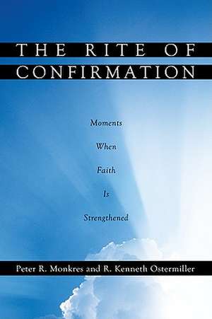 The Rite of Confirmation: Moments When Faith Is Strengthened de Peter R. Monkres