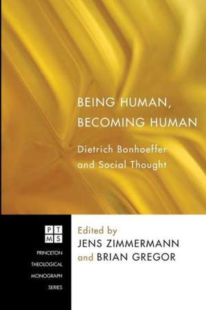 Being Human, Becoming Human: Dietrich Bonhoeffer and Social Thought de Jens Zimmermann