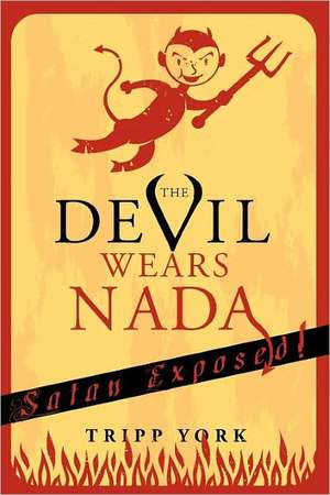 The Devil Wears Nada: Satan Exposed de Tripp York