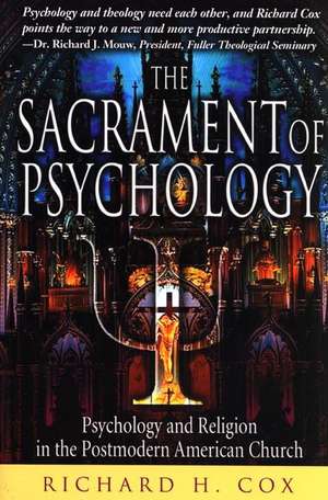 The Sacrament of Psychology: Psychology and Religion in the Postmodern American Church de Richard H Cox