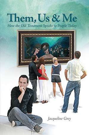 Them, Us & Me: How the Old Testament Speaks to People Today de Jacqueline Grey