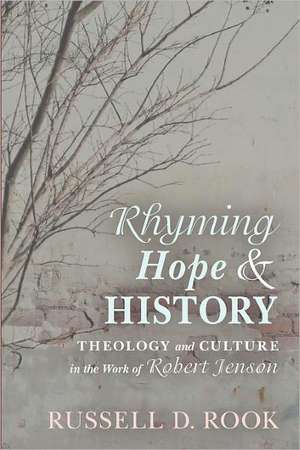 Rhyming Hope and History: Theology and Culture in the Work of Robert Jenson de Russell D. Rook