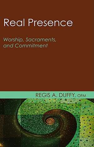 Real Presence: Worship, Sacraments, and Commitment de Regis A. Duffy